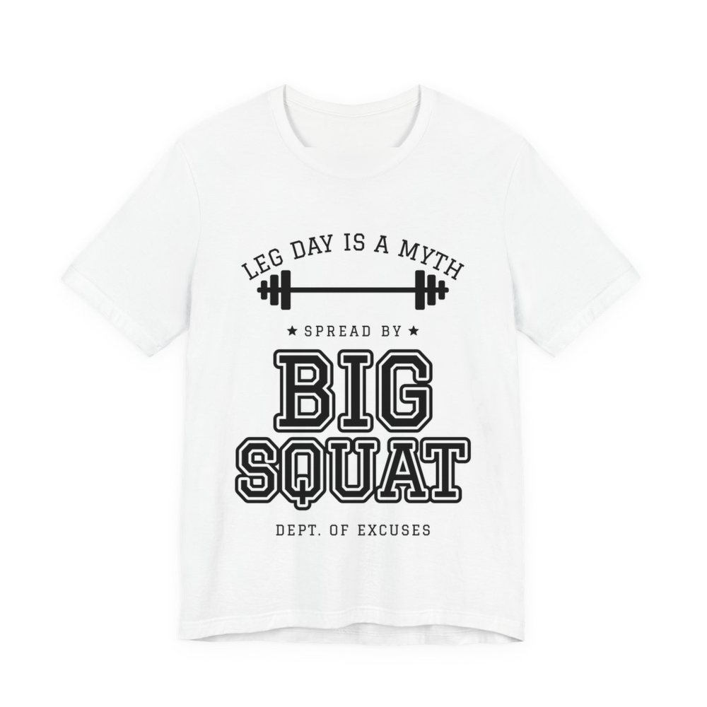 White t-shirt printed in dark ink with “Leg Day Is a Myth” arched over a barbell, then “Spread by” and “Big Squat” in varsity letters, signed “Dept. of Excuses”