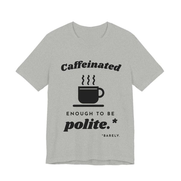 Athletic Heather t-shirt printed in dark ink with “Caffeinated” over a steaming coffee cup, then “Enough to Be polite.*” with a tiny footnote: “*Barely.”