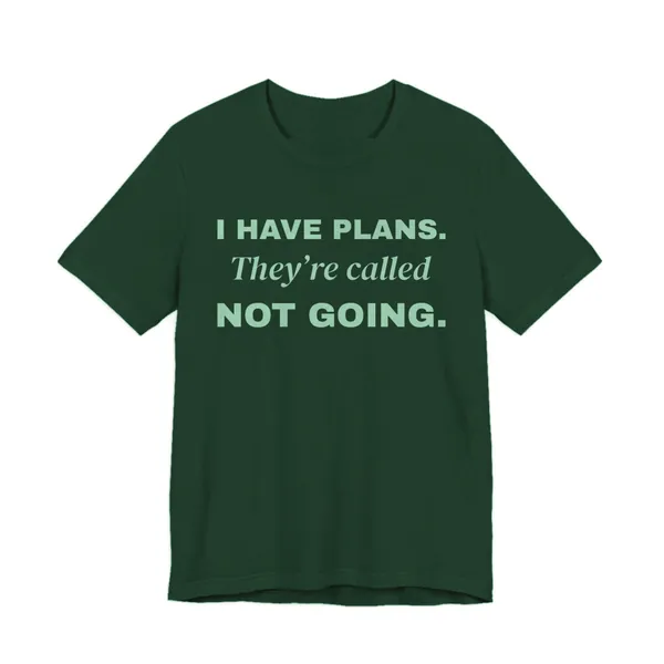Preview, not for sale yet: I Have Plans. They're Called Not Going. tee printed in mint ink on a forest shirt