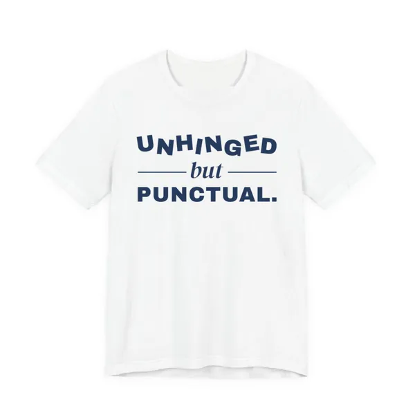 Preview, not for sale yet: Unhinged but Punctual tee printed in navy ink on a white shirt