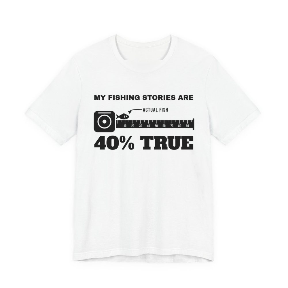 White t-shirt printed in dark ink with “My Fishing Stories Are 40% True” around a long tape measure with a tiny fish labeled “actual fish”