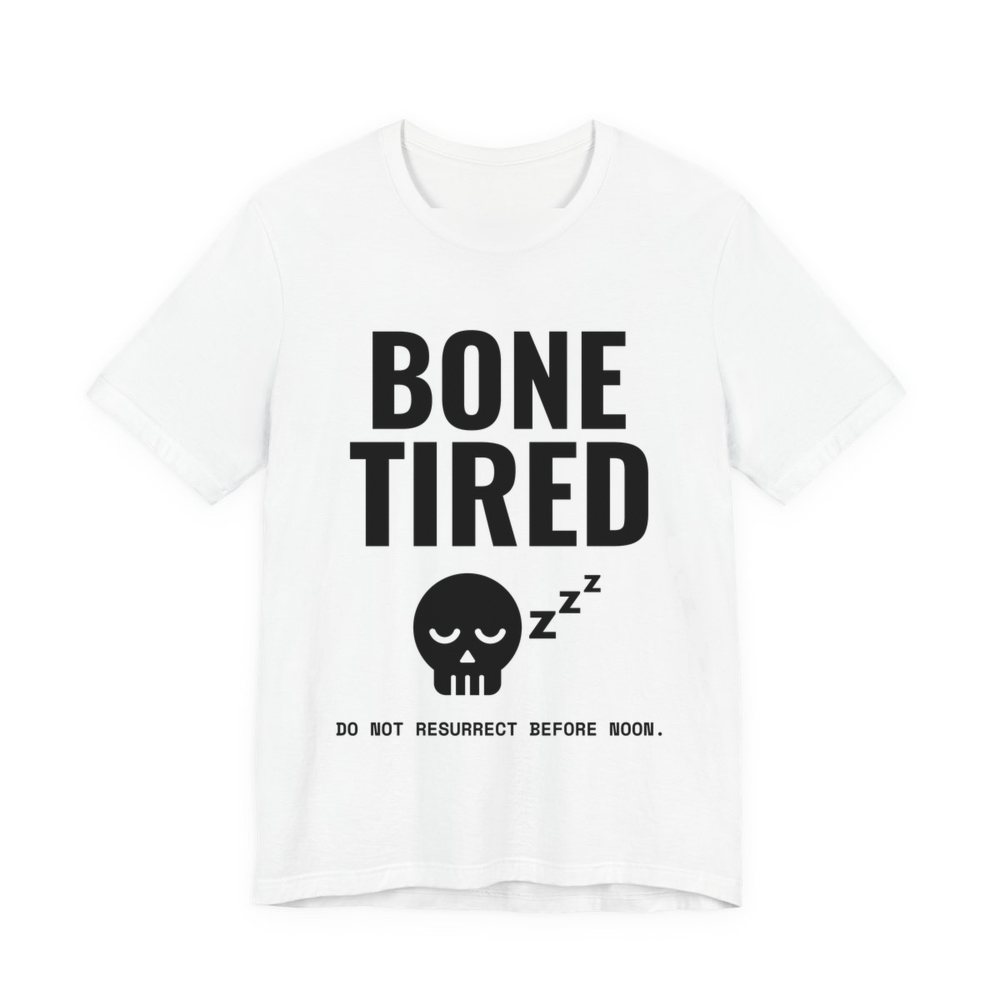 White t-shirt printed in dark ink with “Bone Tired” above a sleeping skull with little z's, and “Do not resurrect before noon.”