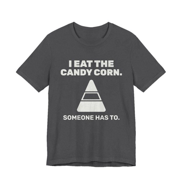 Dark Grey Heather t-shirt printed in off-white ink with “I Eat the Candy Corn.” above a big candy corn, with “Someone has to.”