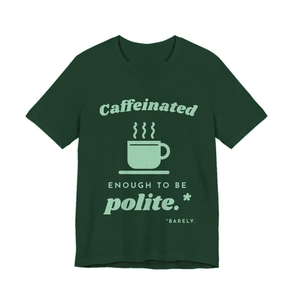 Caffeinated Enough to Be Polite tee printed in mint green ink on a forest shirt