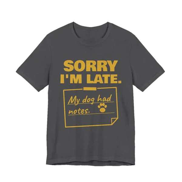 Sorry I'm Late. My Dog Had Notes. tee printed in gold ink on a dark grey heather shirt