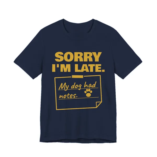 Sorry I'm Late. My Dog Had Notes. tee printed in gold ink on a navy shirt