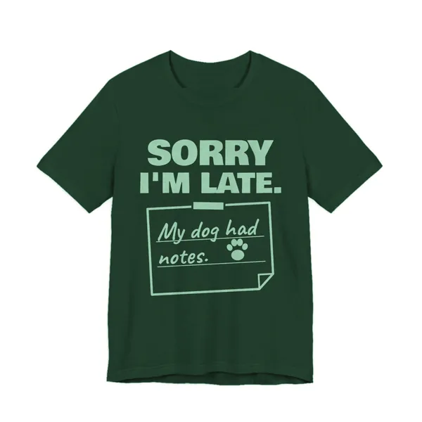 Sorry I'm Late. My Dog Had Notes. tee printed in mint green ink on a forest shirt