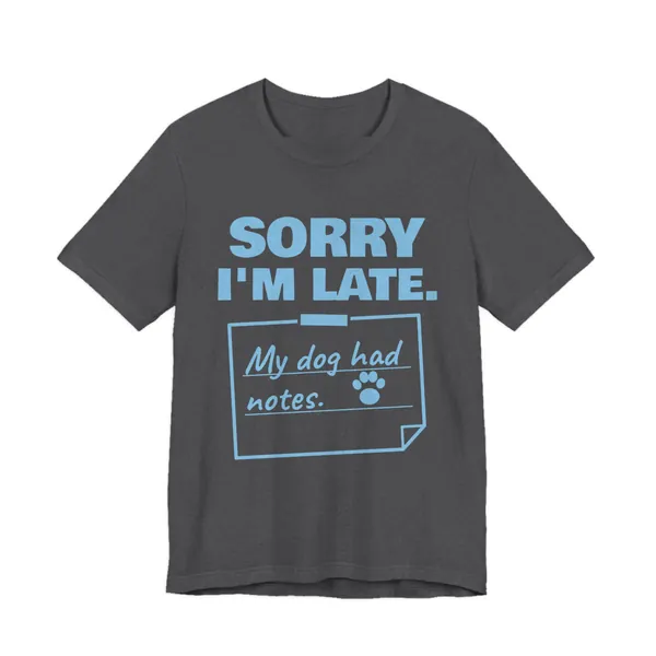 Sorry I'm Late. My Dog Had Notes. tee printed in sky blue ink on a dark grey heather shirt