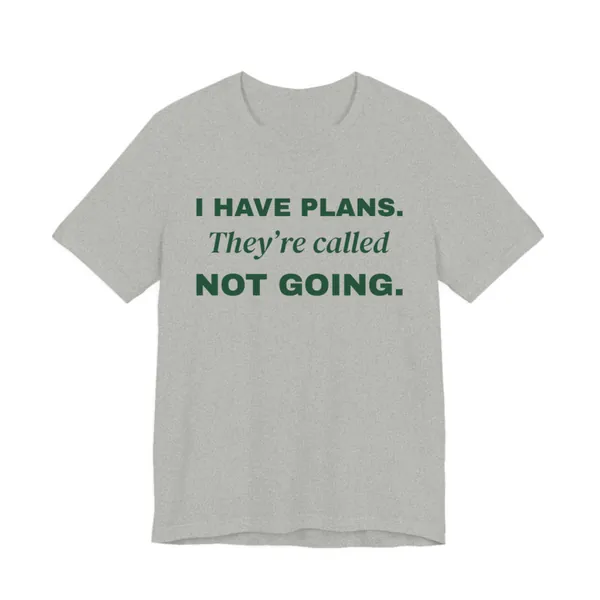 I Have Plans. They're Called Not Going. tee printed in forest green ink on a athletic heather shirt
