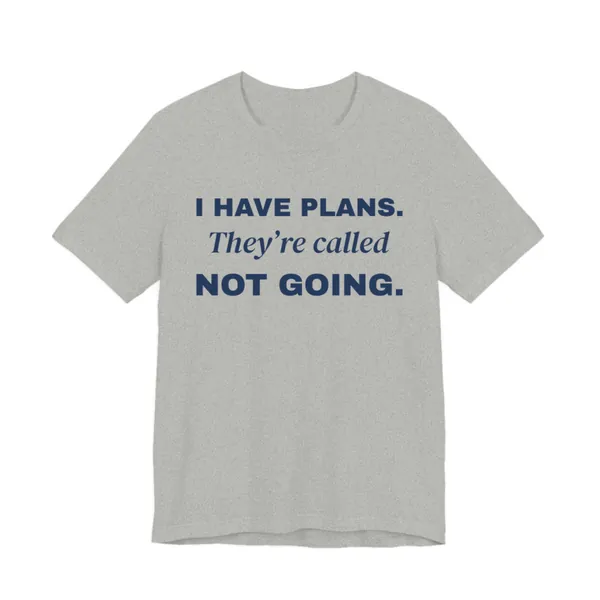 I Have Plans. They're Called Not Going. tee printed in navy blue ink on a athletic heather shirt