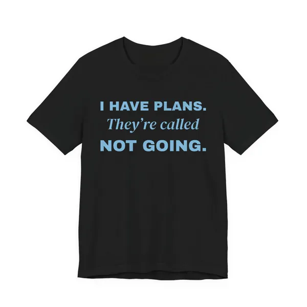 I Have Plans. They're Called Not Going. tee printed in sky blue ink on a black shirt