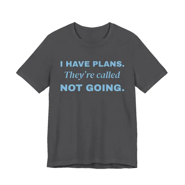 I Have Plans. They're Called Not Going. tee printed in sky blue ink on a dark grey heather shirt