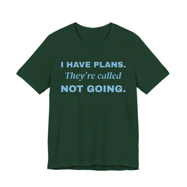 I Have Plans. They're Called Not Going. tee printed in sky blue ink on a forest shirt