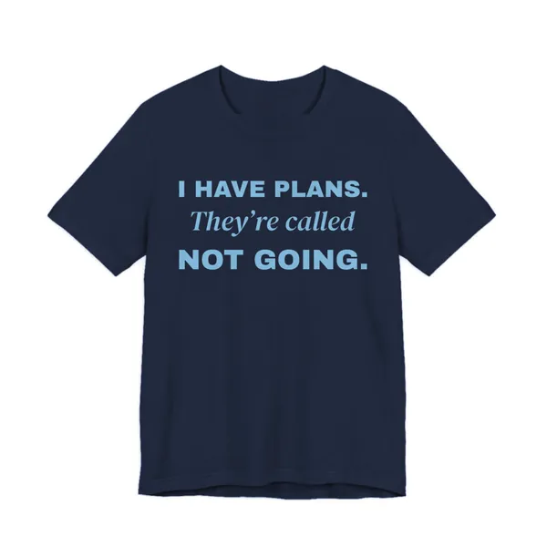 I Have Plans. They're Called Not Going. tee printed in sky blue ink on a navy shirt