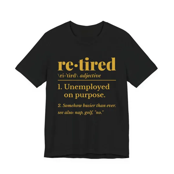 Retired: Unemployed on Purpose tee printed in gold ink on a black shirt