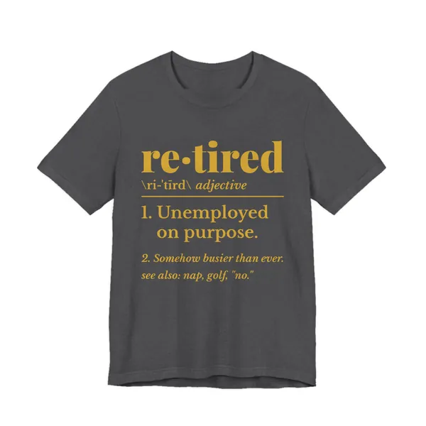 Retired: Unemployed on Purpose tee printed in gold ink on a dark grey heather shirt