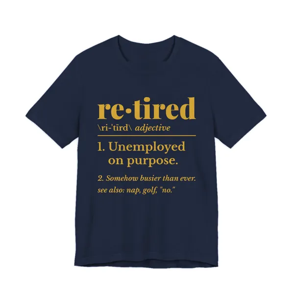 Retired: Unemployed on Purpose tee printed in gold ink on a navy shirt