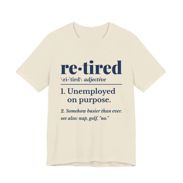 Retired: Unemployed on Purpose tee printed in navy blue ink on a natural shirt
