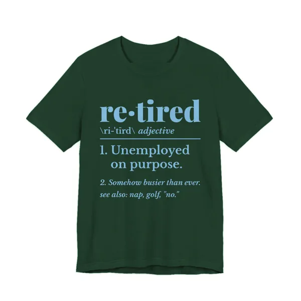 Retired: Unemployed on Purpose tee printed in sky blue ink on a forest shirt