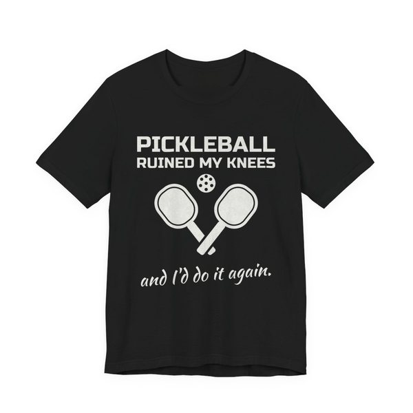 Black t-shirt printed in off-white ink with “Pickleball Ruined My Knees” above two crossed paddles and a ball, signed off with “and I'd do it again.”