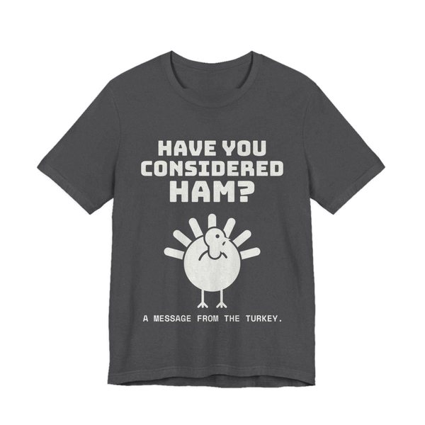 Dark Grey Heather t-shirt printed in off-white ink with a turkey asking “Have You Considered Ham?”