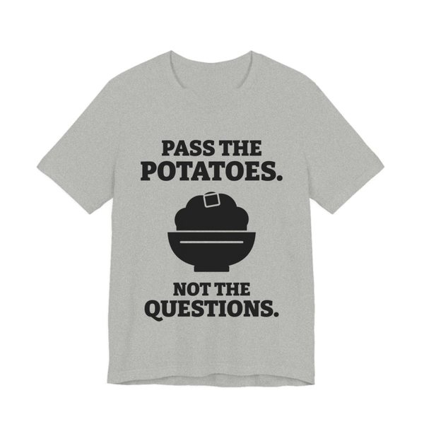 Athletic Heather t-shirt printed in dark ink with the words “Pass the Potatoes. Not the Questions.”