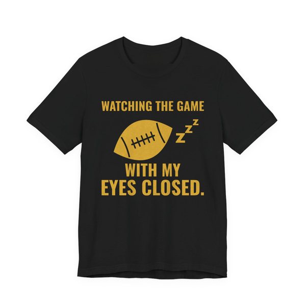Black t-shirt printed in gold ink with the words “Watching the Game With My Eyes Closed.”