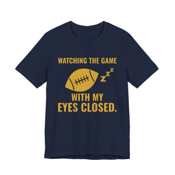 Navy t-shirt printed in gold ink with the words “Watching the Game With My Eyes Closed.”